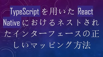 TypeScriptを用いたReact Nativeにおけるネストされたインターフェースの正しいマッピング方法