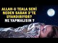 Allah-u Teala Seni Neden Sabah 3&#39;te Uyandırıyor? Ne Yapmalısın ?