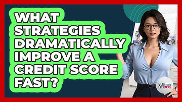 What Strategies Dramatically Improve A Credit Score Fast? - Ultimate Life Hacks