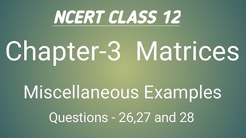 NCERT class 12 Chapter - 3 Matrices: Miscellaneous  Examples  questions 26 , 27 ,28
