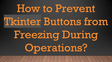 How to Prevent Tkinter Buttons from Freezing During Operations?