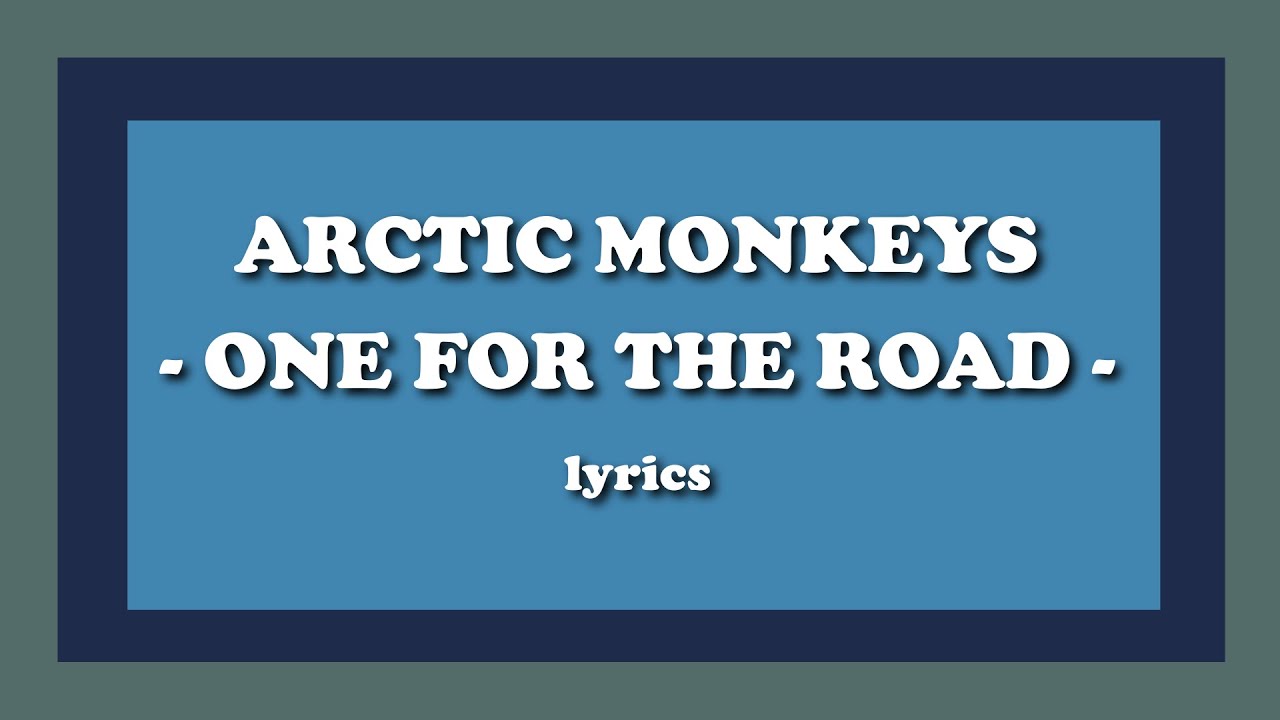 One For The Road - Arctic Monkeys (Lyrics) 