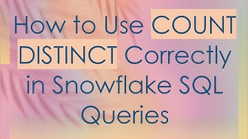 How to Use COUNT DISTINCT Correctly in Snowflake SQL Queries