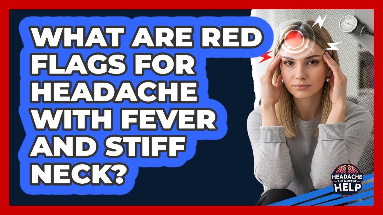 What Are Red Flags for Headache With Fever and Stiff Neck?