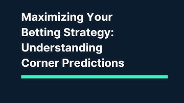 Maximizing Your Betting Strategy: Understanding Corner Predictions