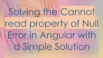 Solving the Cannot read property of Null Error in Angular with a Simple Solution