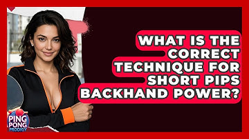 What Is The Correct Technique For Short Pips Backhand Power? - Ping Pong Prodigy