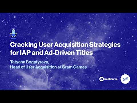 Cracking User Acquisition Strategies for IAP and Ad-Driven Titles | Tatyana Bogatyreva, Gram Games