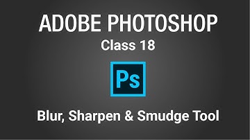 How to use Blur tool Sharpen tool and Smudge tool in Photoshop Class 18