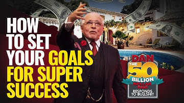 HOW TO SET YOUR GOALS FOR SUPER SUCCESS | DAN RESPONDS TO BULLSHIT