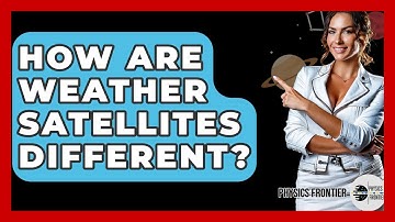 How Are Weather Satellites Different? - Physics Frontier