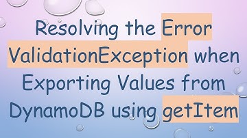 Resolving the Error ValidationException when Exporting Values from DynamoDB using getItem