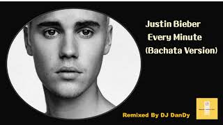 Justin Bieber - Every Minute Bachata Remixed By DJ DanDy