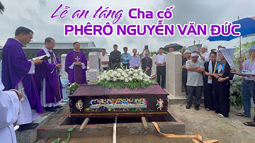 THÁNH LỄ AN TÁNG ÔNG CỐ PHÊRÔ NGUYỄN VĂN ĐỨC - THÂN PHỤ CHA PHÓ TAĐÊÔ NGUYỄN NGỌC ĐIỀU - HD CÁI MƠN