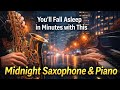 You’ll Fall Asleep in Minutes with This Midnight Saxophone &amp; Piano 🌙🎷