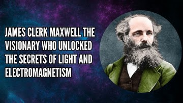 James Clerk Maxwell The Visionary Who Unlocked the Secrets of Light and Electromagnetism