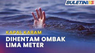 KAPAL TANGKI KARAM | Tiga Terselamat, Seorang Masih Hilang