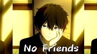 //Oreki - ||Edit|| - No Friends\\