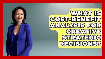 What Is Cost-benefit Analysis For Creative Strategic Decisions? - Directing Creative Success
