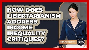 How Does Libertarianism Address Income Inequality Critiques? - Moral Politics Experts