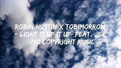 ROBIN HUSTIN x TOBIMORROW - LIGHT IT UP IT UP  feat. JEX  [ No Copyright Music]