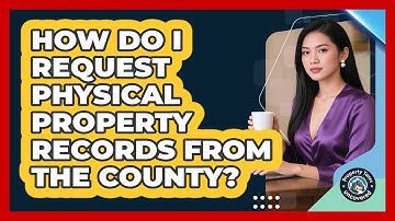 How Do I Request Physical Property Records From The County? - Property Taxes Uncovered