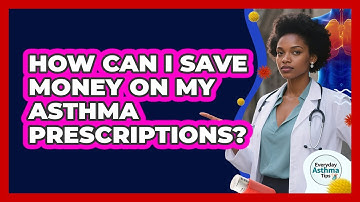 How Can I Save Money On My Asthma Prescriptions? - Everyday Asthma Tips