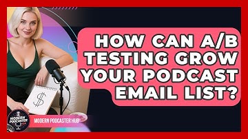 How Can A/B Testing Grow Your Podcast Email List? - Modern Podcaster Hub