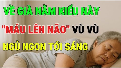 Nằm Ngủ Kiểu Này, Máu Lên Não Đều, Người Cao Tuổi Ngủ Ngon, Tránh Đột Quỵ!
