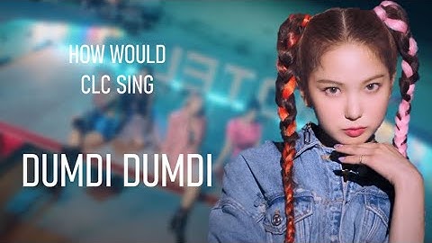 How Would CLC Sing "Dumdi Dumdi" by (G)I-dle