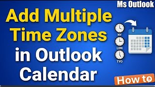 How to Add Multiple Time Zones in Outlook Calendar