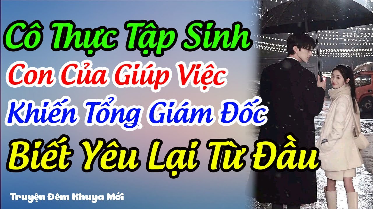Tổng Giám Đốc Si Mê Cô Thực Tập Sinh Con Của Cô Giúp Việc | Truyện Đêm Khuya