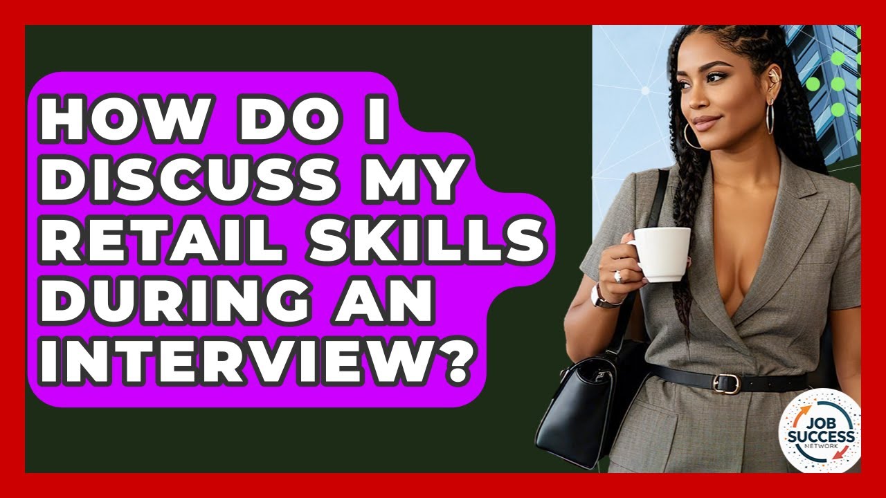 How Do I Discuss My Retail Skills During An Interview? - Job Success Network