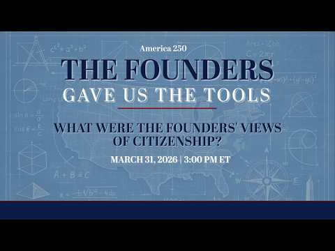 [LIVE] What Were the Founders' Views of Citizenship? The Founders Gave Us the Tools Series