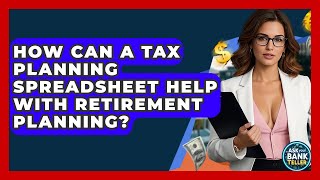 How Can A Tax Planning Spreadsheet Help With Retirement Planning? - Ask Your Bank Teller