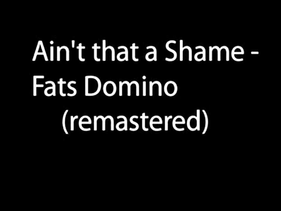 Ain't That A Shame - Fats Domino (remastered) Ain't That A Shame - Fats Domino (remastered)