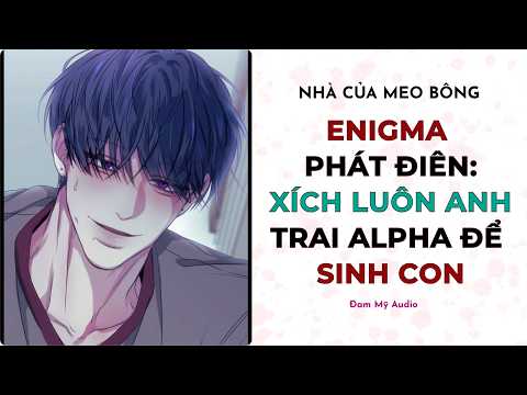 Đam Mỹ Audio | ENIGMA PHÁT ĐIÊN: XÍCH LUÔN ANH TRAI ALPHA ĐỂ SINH CON