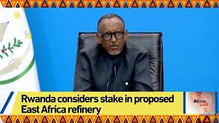 Rwanda considers stake in proposed East Africa refinery