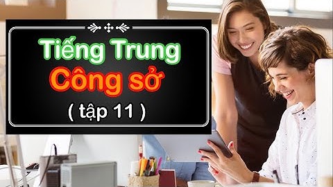 (tập 11) Tiếng Trung giao tiếp trong công việc