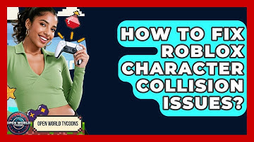 How To Fix Roblox Character Collision Issues? - Open World Tycoons
