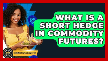 What Is A Short Hedge In Commodity Futures? - Commodity Wealth Investor