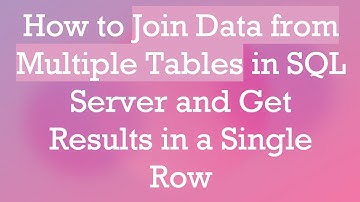 How to Join Data from Multiple Tables in SQL Server and Get Results in a Single Row