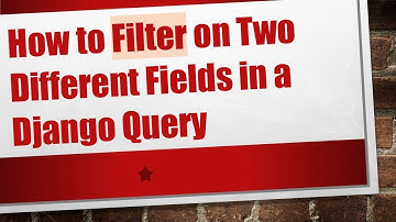 How to Filter on Two Different Fields in a Django Query