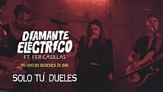 Video thumbnail of "Diamante Electrico - Solo Tú, Dueles feat Fer Casillas (en vivo en Sesiones de Bar)"