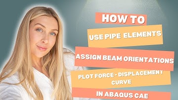 Use Pipe Elements/ Assign Beam Orientation/ Plot Force vs Displacement Curves/ XY plots ABAQUS CAE