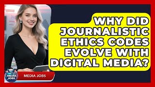 Why Did Journalistic Ethics Codes Evolve With Digital Media? - Media Jobs