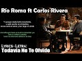 Río Roma - Todavía No Te Olvido ft  Carlos Rivera (Lyrics Spanish-English) (Español-Inglés)