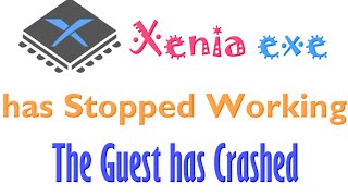 Xenia exe has Stopped Working | The Guest has Crashed