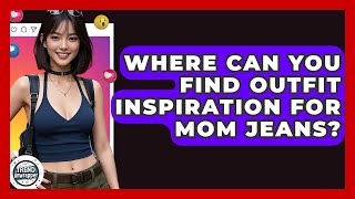 Where Can You Find Outfit Inspiration For Mom Jeans? - Trend Unwrapper