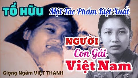 Giọng Ngâm Truyền Cảm Với Một Bài Thơ Xuất Sắc Của Tố Hữu - Người Con Gái Việt Nam
